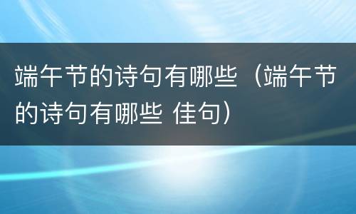 端午节的诗句有哪些（端午节的诗句有哪些 佳句）