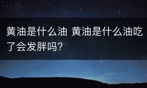 黄油是什么油 黄油是什么油吃了会发胖吗?