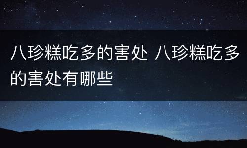 八珍糕吃多的害处 八珍糕吃多的害处有哪些