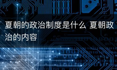 夏朝的政治制度是什么 夏朝政治的内容