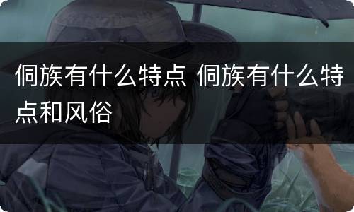 侗族有什么特点 侗族有什么特点和风俗