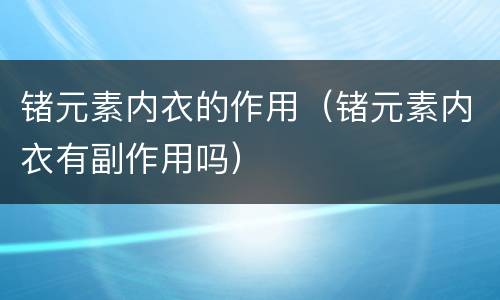 锗元素内衣的作用（锗元素内衣有副作用吗）