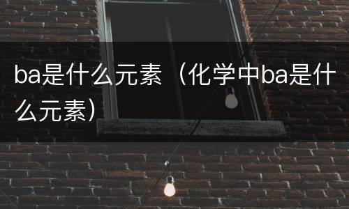 ba是什么元素（化学中ba是什么元素）