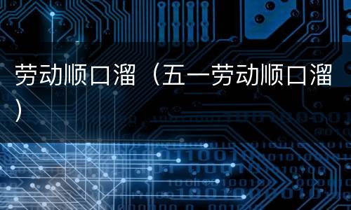劳动顺口溜（五一劳动顺口溜）