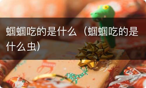 蝈蝈吃的是什么（蝈蝈吃的是什么虫）