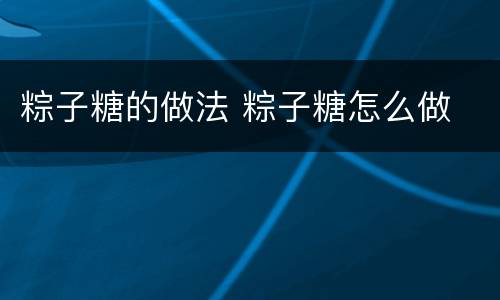 粽子糖的做法 粽子糖怎么做