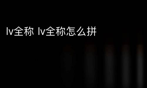 lv全称 lv全称怎么拼