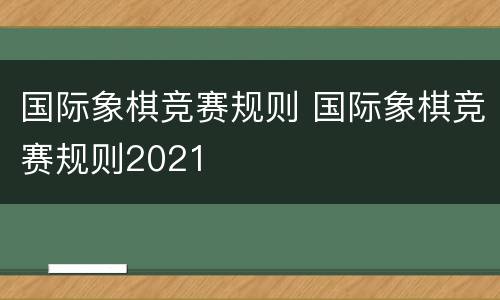 国际象棋竞赛规则 国际象棋竞赛规则2021