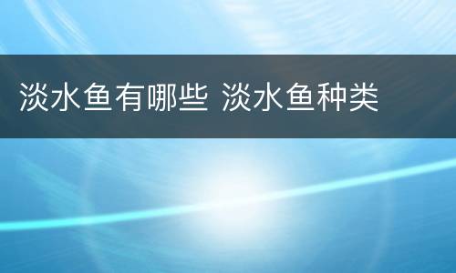 淡水鱼有哪些 淡水鱼种类