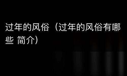 过年的风俗（过年的风俗有哪些 简介）