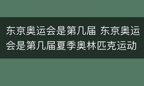 东京奥运会是第几届 东京奥运会是第几届夏季奥林匹克运动会