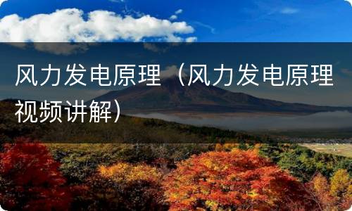 风力发电原理（风力发电原理视频讲解）