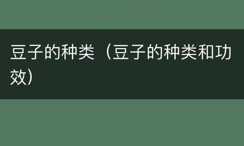 豆子的种类（豆子的种类和功效）