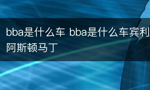 bba是什么车 bba是什么车宾利阿斯顿马丁