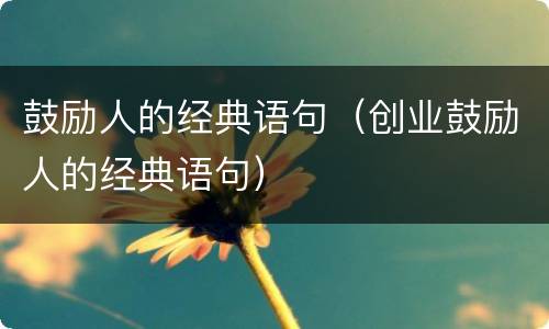 鼓励人的经典语句（创业鼓励人的经典语句）