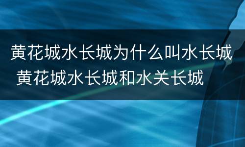 黄花城水长城为什么叫水长城 黄花城水长城和水关长城