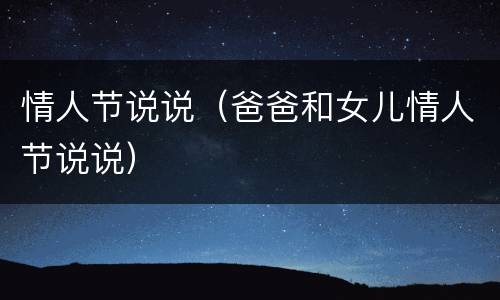 情人节说说（爸爸和女儿情人节说说）