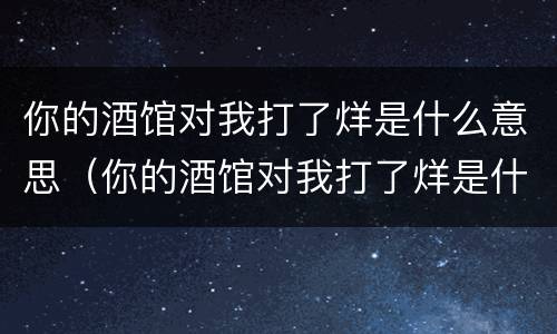 你的酒馆对我打了烊是什么意思（你的酒馆对我打了烊是什么意思歌词）
