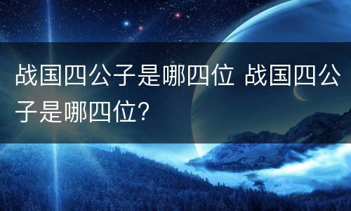 战国四公子是哪四位 战国四公子是哪四位?