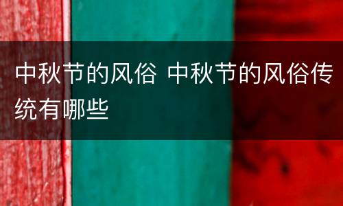 中秋节的风俗 中秋节的风俗传统有哪些