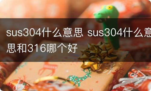 sus304什么意思 sus304什么意思和316哪个好