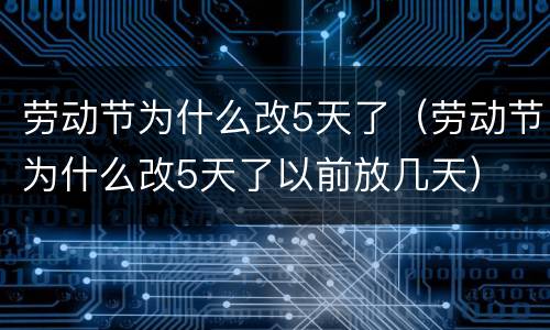 劳动节为什么改5天了（劳动节为什么改5天了以前放几天）