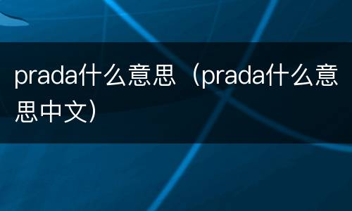 prada什么意思（prada什么意思中文）