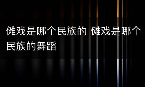 傩戏是哪个民族的 傩戏是哪个民族的舞蹈