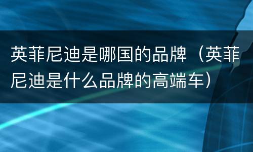 英菲尼迪是哪国的品牌（英菲尼迪是什么品牌的高端车）