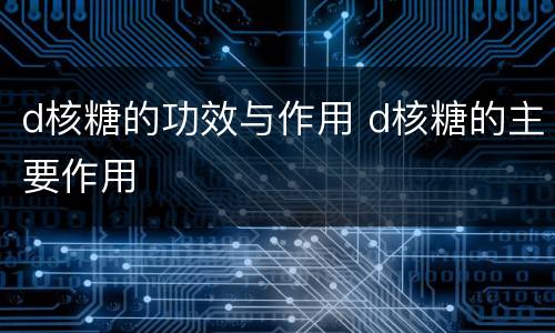 d核糖的功效与作用 d核糖的主要作用