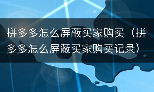 拼多多怎么屏蔽买家购买（拼多多怎么屏蔽买家购买记录）