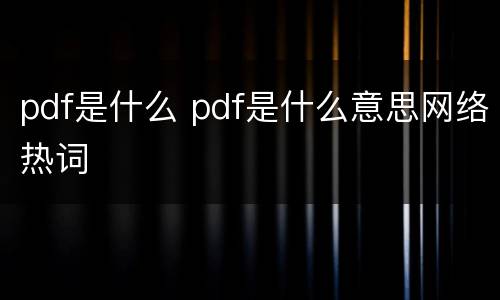 pdf是什么 pdf是什么意思网络热词