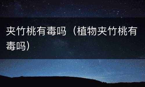 夹竹桃有毒吗（植物夹竹桃有毒吗）