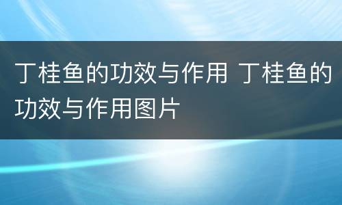 丁桂鱼的功效与作用 丁桂鱼的功效与作用图片