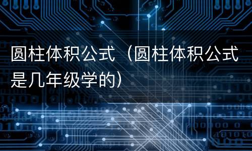 圆柱体积公式（圆柱体积公式是几年级学的）