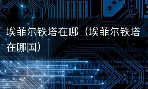 埃菲尔铁塔在哪（埃菲尔铁塔在哪国）