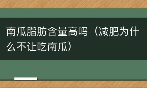 南瓜脂肪含量高吗（减肥为什么不让吃南瓜）