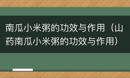 南瓜小米粥的功效与作用（山药南瓜小米粥的功效与作用）