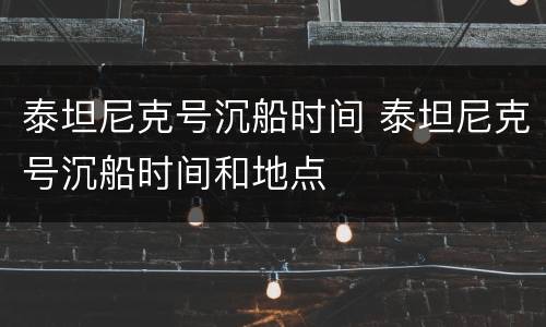 泰坦尼克号沉船时间 泰坦尼克号沉船时间和地点