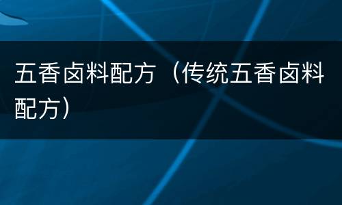 五香卤料配方（传统五香卤料配方）