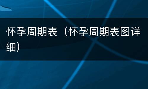 怀孕周期表（怀孕周期表图详细）