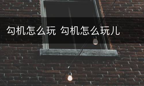 勾机怎么玩 勾机怎么玩儿