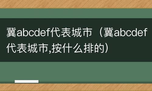 冀abcdef代表城市（冀abcdef代表城市,按什么排的）