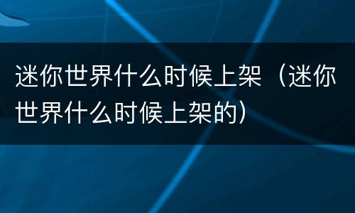 迷你世界什么时候上架（迷你世界什么时候上架的）