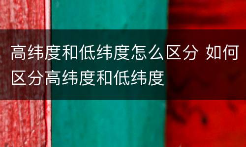高纬度和低纬度怎么区分 如何区分高纬度和低纬度