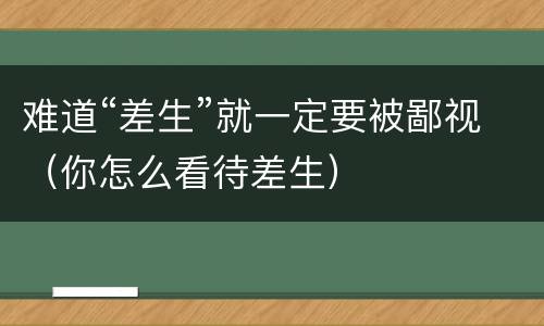 难道“差生”就一定要被鄙视（你怎么看待差生）
