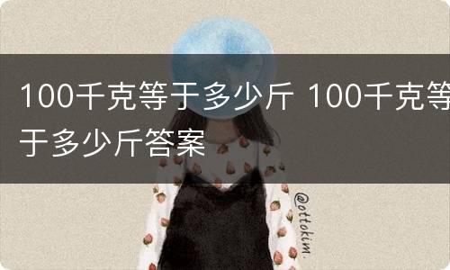 100千克等于多少斤 100千克等于多少斤答案