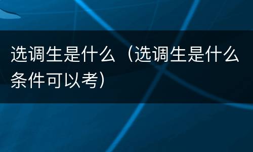 选调生是什么（选调生是什么条件可以考）