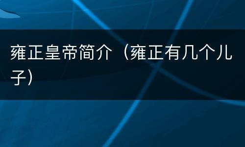 雍正皇帝简介（雍正有几个儿子）