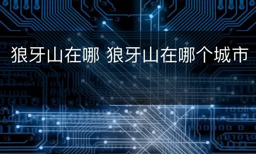 狼牙山在哪 狼牙山在哪个城市